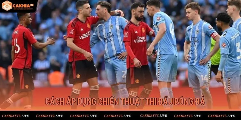 Bật mí cách áp dụng chiến thuật thi đấu bóng đá