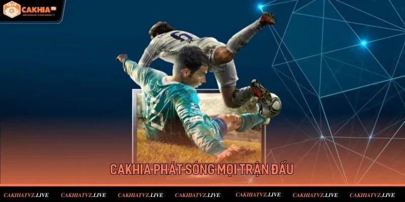 ca khia tv phủ sóng toàn cầu các trận đấu đình đám nhất